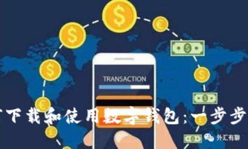如何下载和使用数字钱包:一步步指南