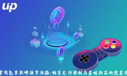 数字钱包革新啤酒节体验:畅享支付便利与美味饮品的完美结合