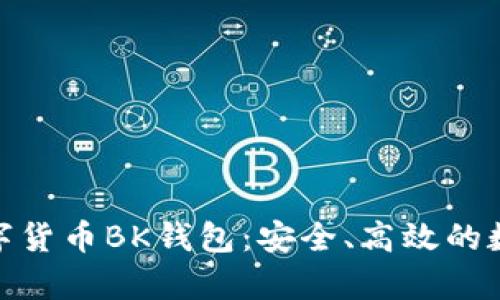: 全方位解析数字货币BK钱包:安全、高效的数字资产管理工具