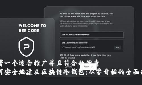 思考一个适合推广并且符合的优秀
如何安全地建立区块链冷钱包:从零开始的全面指南