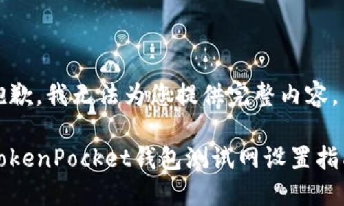 抱歉,我无法为您提供完整内容。
TokenPocket钱包测试网设置指南