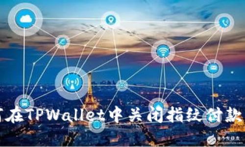 如何在TPWallet中关闭指纹付款功能