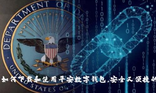 全面解析:如何下载和使用平安数字钱包,安全又便捷的金融服务