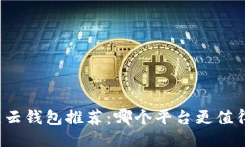 ```xml
区块链云钱包推荐:哪个平台更值得信赖?