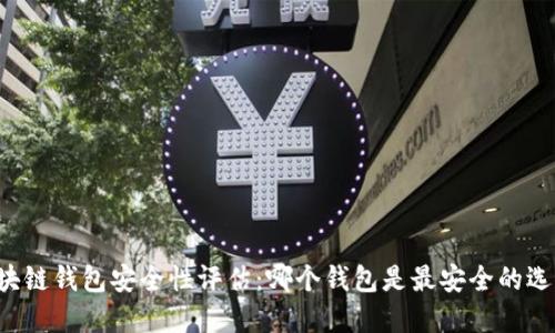 区块链钱包安全性评估:哪个钱包是最安全的选择?