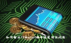 如何解决TPWallet提币通道错误问题