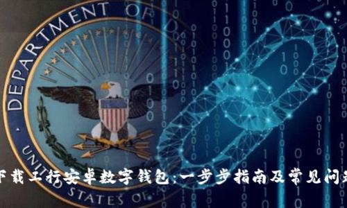 如何下载工行安卓数字钱包:一步步指南及常见问题解答