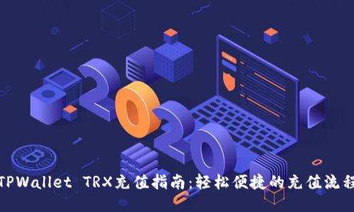 TPWallet TRX充值指南:轻松便捷的充值流程