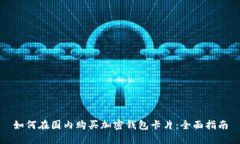 如何在国内购买加密钱包卡片:全面指南