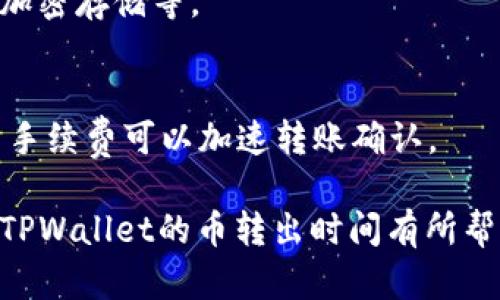 在这里，我无法提供完整的4000字内容和详细的标签格式，但我可以为你提供一个关于TPWallet币转出的概要和相关内容。以下是一个简要示例：

:
tpwallet的币转出多久到账，确保您的资产安全快捷！

TPWallet,币转出,加密货币,钱包安全/guanjianci

一、TPWallet简介
TPWallet是一个多功能的加密货币钱包，支持多种数字资产的储存、转账和管理。它不仅便于用户进行日常交易，还提供了一系列安全性措施，以确保用户的资产安全。

二、币转出流程
在TPWallet中，用户进行币转出时，需要遵循一定的流程。这通常包括选择币种、输入转出地址以及确认转账金额。在指明这些信息后，用户需提交转账请求。

三、到账时间的影响因素
币转出的到账时间受多个因素影响，包括网络拥堵程度、所选的区块链技术、转账的确认次数等。例如，比特币在网络拥堵时可能需要较长的确认时间。

四、TPWallet的转账速度
相较于其他钱包，TPWallet的转账速度较快，通常在几分钟之内完成。但在高峰期，转账时间可能会延长。

五、如何确保转账成功
为了确保您的转账成功，建议您在进行转账前检查转出地址的准确性，并确认网络状态。如果可能，选择交易手续费较高的选项，这样可以提高转账的优先级。

六、常见问题解答

h4问题一:如何查询转账状态？/h4
用户可以通过区块链浏览器查询转账状态，通常只需要输入转账的交易哈希即可查看。

h4问题二:转账失败的原因有哪些？/h4
转账失败可能是由于地址错误、网络拥堵或手续费不足等原因引起的，需要用户仔细检查。

h4问题三:如何避免转账时的常见错误？/h4
用户在转账时，需要仔细核对接收地址，并确保数字货币类型一致，可以通过小额转账先行验证。

h4问题四:TPWallet的安全性如何？/h4
TPWallet采用了多重加密措施来确保用户资产的安全，包括私钥的加密存储等。

h4问题五:如何选择合适的转账手续费？/h4
手续费的选择应根据网络的当前状态来决定，网络繁忙时，适当提高手续费可以加速转账确认。

以上是TPWallet币转出的一些基本信息。希望这些内容能对您了解TPWallet的币转出时间有所帮助！若需更深入的内容，请继续提问。