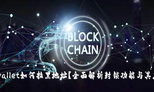 tpwallet如何拉黑地址?全面解析封锁功能与其应用