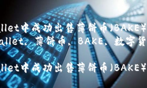 如何在TPWallet中成功出售薄饼币(BAKE):完整指南
关键词:TPWallet, 薄饼币, BAKE, 数字货币交易
如何在TPWallet中成功出售薄饼币(BAKE):完整指南