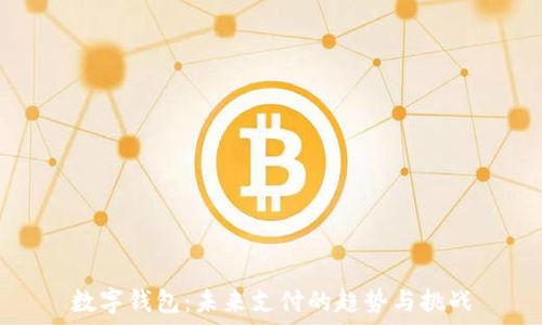 数字钱包:未来支付的趋势与挑战