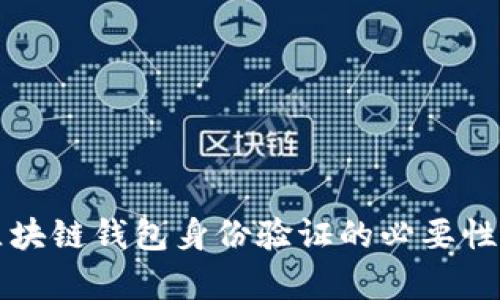 全面解析区块链钱包身份验证的必要性与实现方法