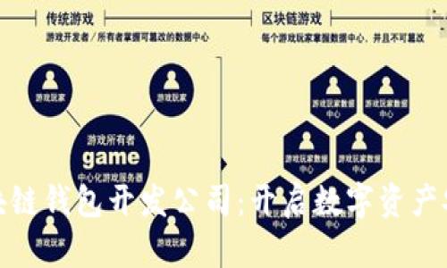 安徽区块链钱包开发公司:开启数字资产安全之旅