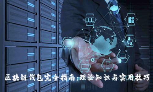 区块链钱包完全指南:理论知识与实用技巧
