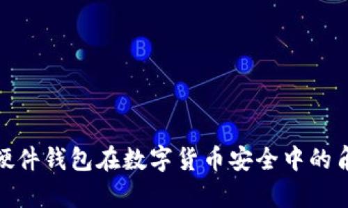 : 全面解析硬件钱包在数字货币安全中的角色与重要性