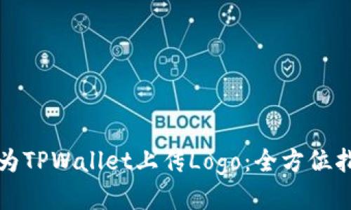 如何快速为TPWallet上传Logo:全方位指南与技巧