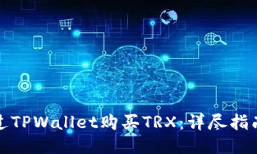 如何通过TPWallet购买TRX:详尽指南与技巧