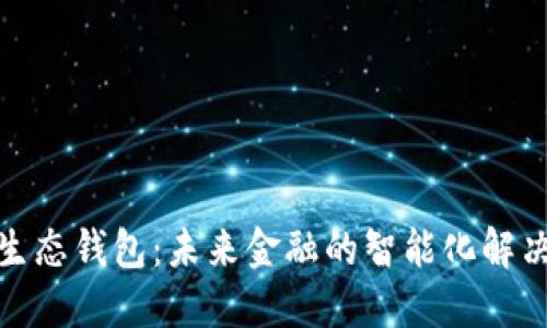 数字生态钱包:未来金融的智能化解决方案