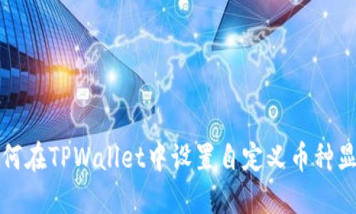 如何在TPWallet中设置自定义币种显示