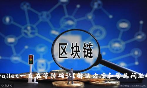 tpwallet一直在等待确认?解决方案和常见问题解析