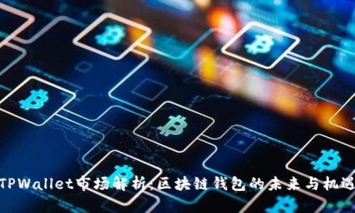 TPWallet市场解析:区块链钱包的未来与机遇