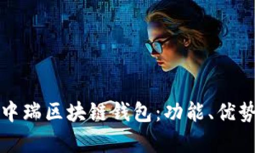 全面解析源中瑞区块链钱包:功能、优势与使用指南