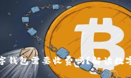 银行卡绑定数字钱包需要收费吗？解读数字钱包费用结构