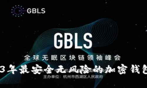 揭秘:2023年最安全无风险的加密钱包选择指南