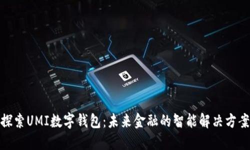 探索UMI数字钱包:未来金融的智能解决方案