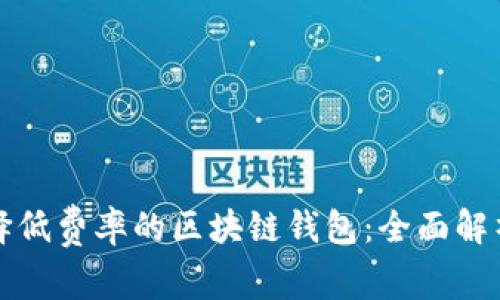 如何选择低费率的区块链钱包：全面解析与推荐