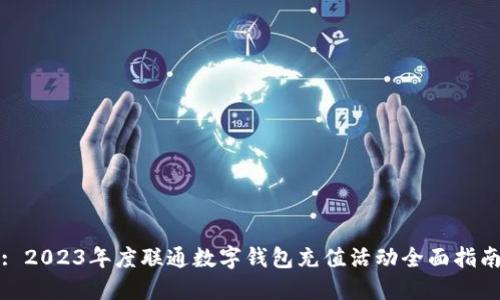 : 2023年度联通数字钱包充值活动全面指南