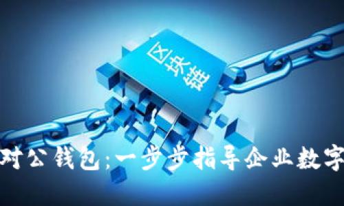如何开通数字对公钱包:一步步指导企业数字化支付新时代