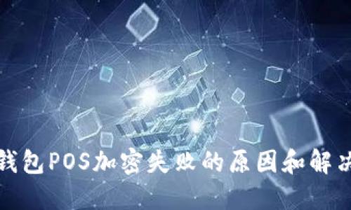 探索钱包POS加密失败的原因和解决方案