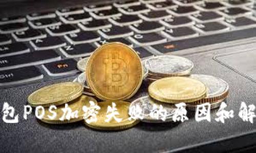 探索钱包POS加密失败的原因和解决方案