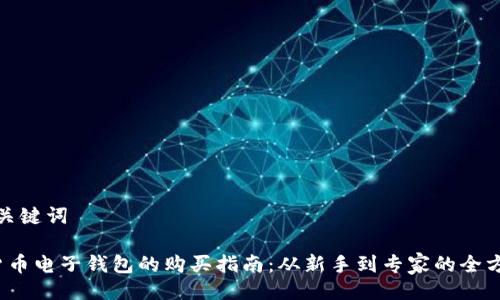 生成及关键词
数字货币电子钱包的购买指南:从新手到专家的全方位解读