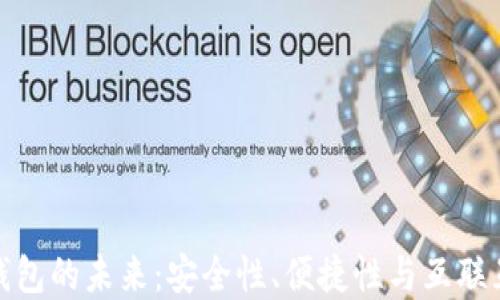 加密数字货币钱包的未来:安全性、便捷性与互联互通的全面探讨