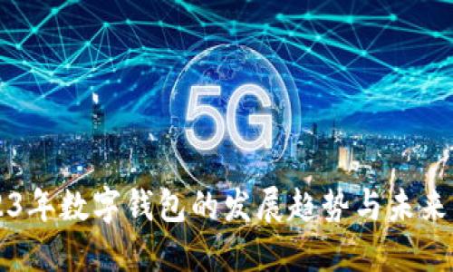 2023年数字钱包的发展趋势与未来展望