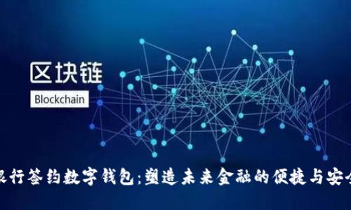 银行签约数字钱包：塑造未来金融的便捷与安全