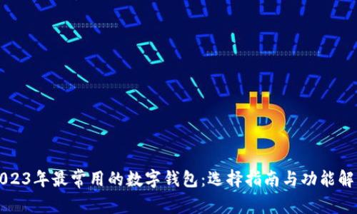 2023年最常用的数字钱包：选择指南与功能解析