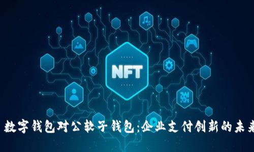 数字钱包对公软子钱包:企业支付创新的未来