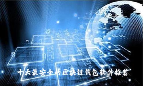 十大最安全的区块链钱包软件推荐