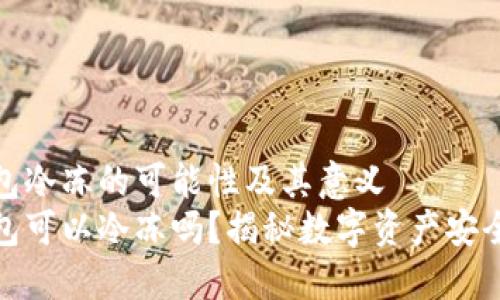 数字钱包冷冻的可能性及其意义
数字钱包可以冷冻吗?揭秘数字资产安全新趋势