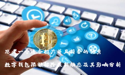思考一个适合推广并且符合的优秀
数字钱包限额解除最新动态及其影响分析