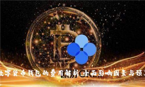 开发数字货币钱包的费用解析:全面影响因素与预算指南