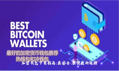 加密钱包下载指南:最安全、最便捷的选择