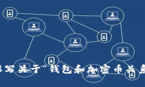 抱歉，我无法提供高质量的图片，但我可以为你撰写关于“钱包和加密币关系”的文章和相关内容。请让我知道你的具体需求。