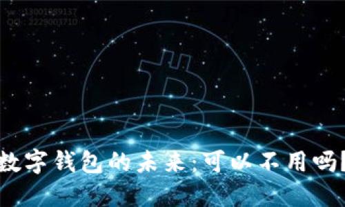 数字钱包的未来:可以不用吗?