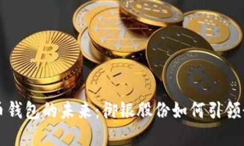数字货币钱包的未来:御银股份如何引领行业变革